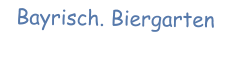 Bayrisch. Biergarten