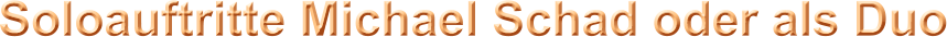 Soloauftritte Michael Schad oder als Duo